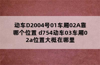 动车D2004号01车厢02A靠哪个位置 d754动车03车厢02a位置大概在哪里